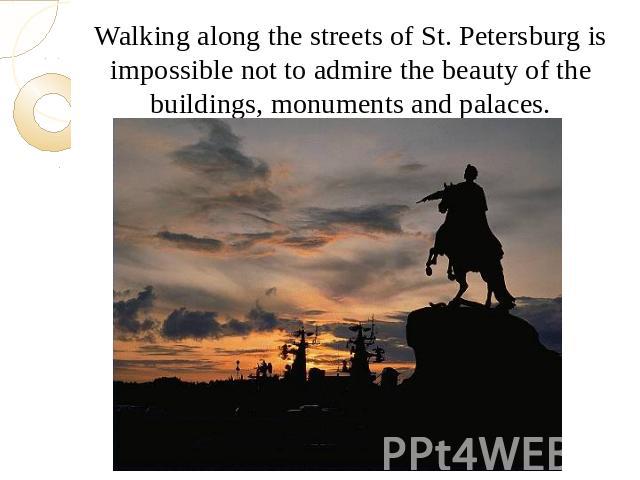 Walking along the streets of St. Petersburg is impossible not to admire the beauty of the buildings, monuments and palaces.Walking along the streets of St. Petersburg is impossible not to admire the beauty of the buildings, monuments and palaces.