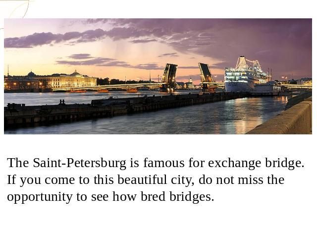 The Saint-Petersburg is famous for exchange bridge. If you come to this beautiful city, do not miss the opportunity to see how bred bridges.The Saint-Petersburg is famous for exchange bridge. If you come to this beautiful city, do not miss the oppor…