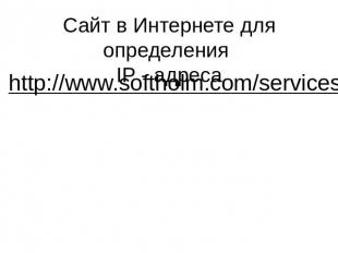 Сайт в Интернете для определения IP - адресаhttp://www.softholm.com/services/add