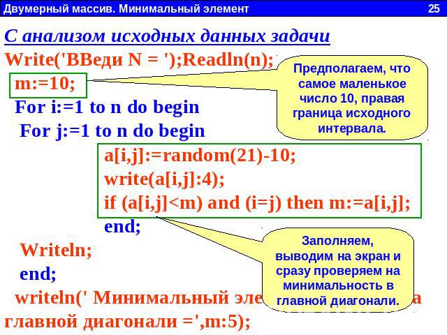 С анализом исходных данных задачиWrite('ВВеди N = ');Readln(n); m:=10; For i:=1 to n do begin For j:=1 to n do begin a[i,j]:=random(21)-10; write(a[i,j]:4); if (a[i,j]