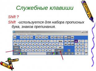 Служебные клавишиShift ?Shift -используется для набора прописных букв, знаков пр