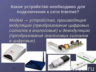 Какое устройство необходимо для подключения к сети Internet? Модем — устройство,