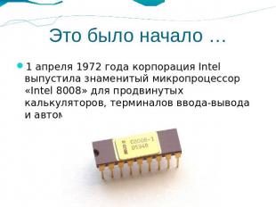 Это было начало … 1 апреля 1972 года корпорация Intel выпустила знаменитый микро