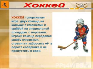 Хоккей ХОККЕЙ - спортивная игра двух команд на коньках с клюшками и шайбой на сп