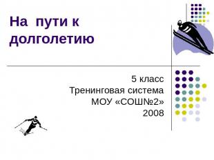 На пути к долголетию 5 классТренинговая системаМОУ «СОШ№2»2008