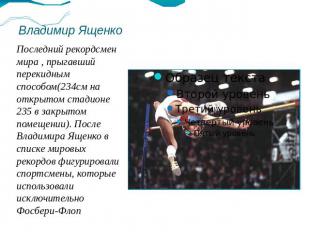 Владимир ЯщенкоПоследний рекордсмен мира , прыгавший перекидным способом(234см н