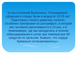 Из выступлений Валентины  Пономаревой : «Девушки в отряде были в возрасте 20-25