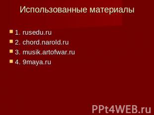 Использованные материалы 1. rusedu.ru2. chord.narold.ru3. musik.artofwar.ru4. 9m
