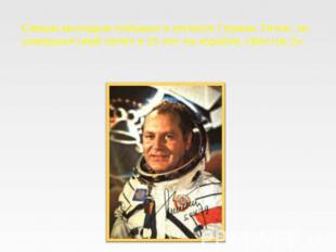 Самым молодым побывал в космосе Герман Титов, он совершил свой полёт в 25 лет на