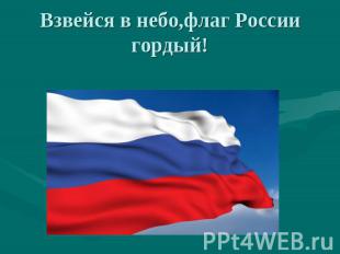 Взвейся в небо,флаг России гордый!