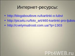 Интернет-ресурсы: http://blogaboutlove.ru/kartinki-o-lubvihttp://pica4u.ru/foto_