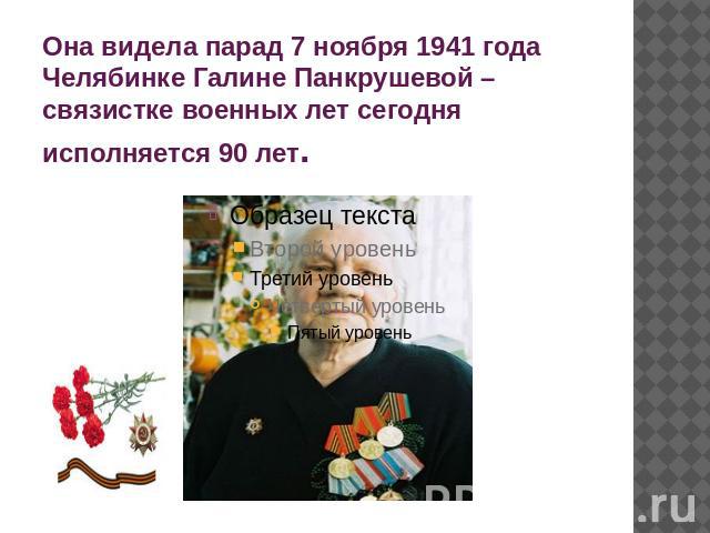 Она видела парад 7 ноября 1941 года Челябинке Галине Панкрушевой – связистке военных лет сегодня исполняется 90 лет.