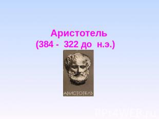 Аристотель (384 - 322 до н.э.)