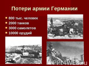 Потери армии Германии 800 тыс. человек 2000 танков3000 самолетов10000 орудий