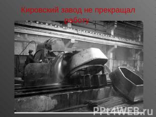 Кировский завод не прекращал работу