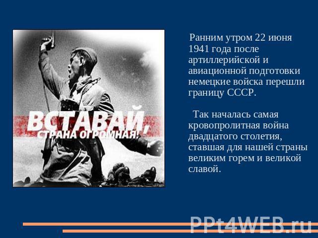 Ранним утром 22 июня 1941 года после артиллерийской и авиационной подготовки немецкие войска перешли границу СССР. Так началась самая кровопролитная война двадцатого столетия, ставшая для нашей страны великим горем и великой славой.