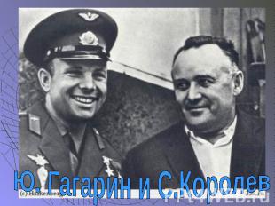 Ю. Гагарин и С.Королев