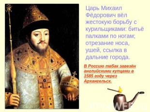 Царь Михаил Фёдорович вёл жестокую борьбу с курильщиками: битьё палками по ногам