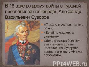 В 18 веке во время войны с Турцией прославился полководец Александр Васильевич С