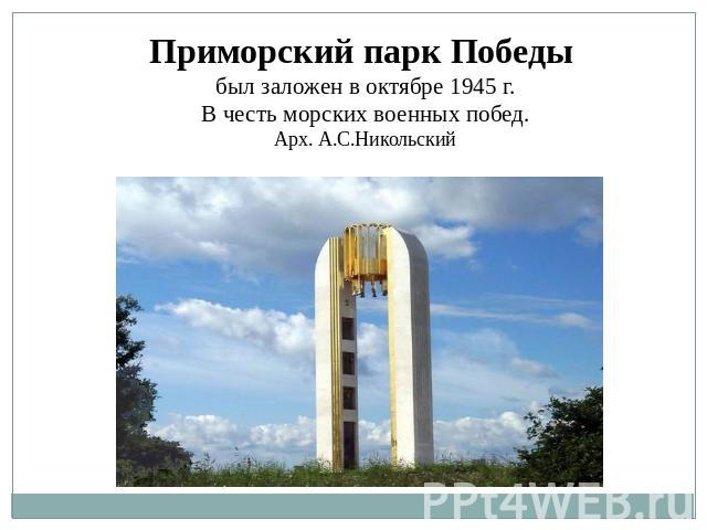 Приморский парк Победы был заложен в октябре 1945 г.В честь морских военных побед.Арх. А.С.Никольский