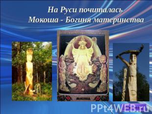 На Руси почиталась Мокоша - Богиня материнства