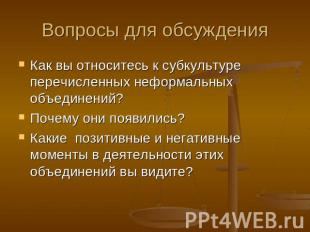 Вопросы для обсужденияКак вы относитесь к субкультуре перечисленных неформальных