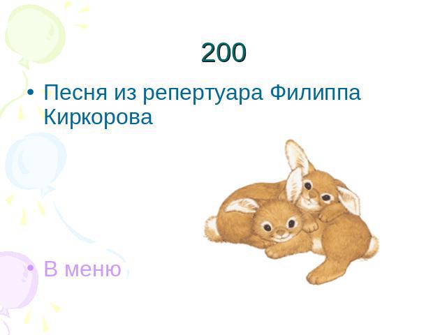 200Песня из репертуара Филиппа КиркороваВ меню