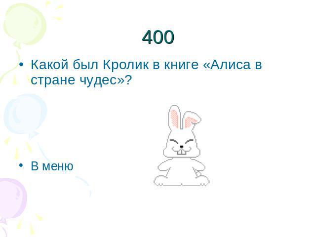 400Какой был Кролик в книге «Алиса в стране чудес»?В меню