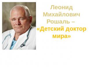 Леонид Михайлович Рошаль – «Детский доктор мира»