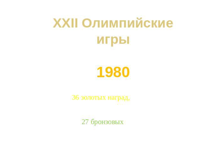 XXII Олимпийские игры1980 МОСКВАРоссияне – олимпийцы завоевали 36 золотых наград, 23 серебряных 27 бронзовых