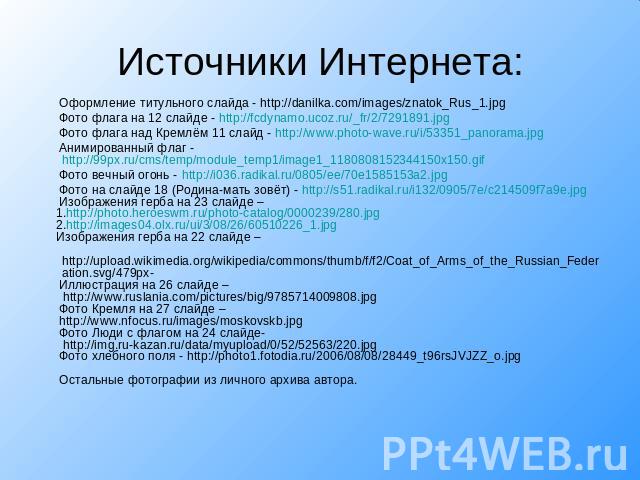 Источники Интернета: Оформление титульного слайда - http://danilka.com/images/znatok_Rus_1.jpg Фото флага на 12 слайде - http://fcdynamo.ucoz.ru/_fr/2/7291891.jpg Фото флага над Кремлём 11 слайд - http://www.photo-wave.ru/i/53351_panorama.jpg Анимир…