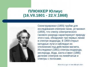ПЛЮККЕР Юлиус (16.VII.1801 - 22.V.1868) Сконструировал (1855) трубки для исследо