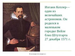 Иоганн Кеплер— один из величайших астрономов. Он родился в маленьком городке Вей