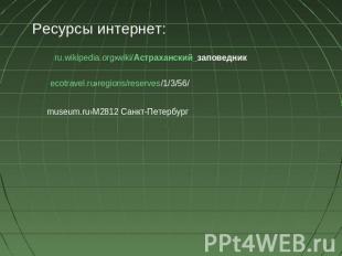 Ресурсы интернет: ru.wikipedia.org›wiki/Астраханский_заповедник ecotravel.ru›reg