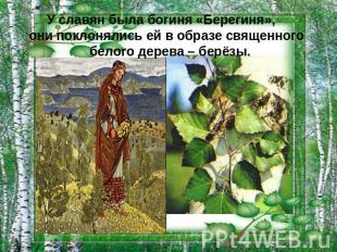 У славян была богиня «Берегиня», они поклонялись ей в образе священного белого д