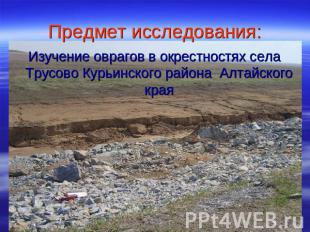 Предмет исследования:Изучение оврагов в окрестностях села Трусово Курьинского ра