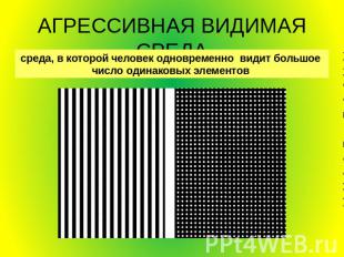 АГРЕССИВНАЯ ВИДИМАЯ СРЕДА среда, в которой человек одновременно  видит большое 