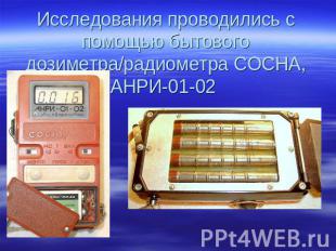 Исследования проводились с помощью бытового дозиметра/радиометра СОСНА, АНРИ-01-