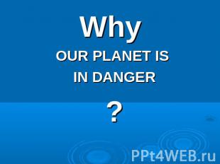 Why OUR PLANET IS IN DANGER?