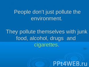 People don't just pollute the environment.They pollute themselves with junk food