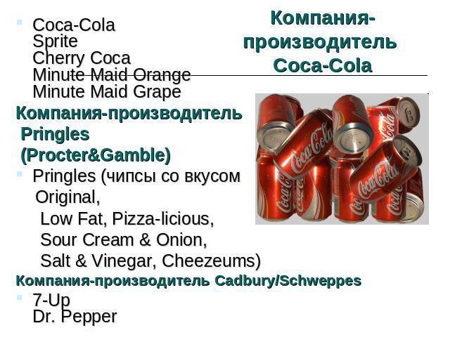 Coca-ColaSpriteCherry CocaMinute Maid OrangeMinute Maid GrapeКомпания-производитель Pringles (Procter&Gamble)Pringles (чипсы со вкусом Original, Low Fat, Pizza-licious, Sour Cream & Onion, Salt & Vinegar, Cheezeums)Компания-производитель Cadbury/Sch…