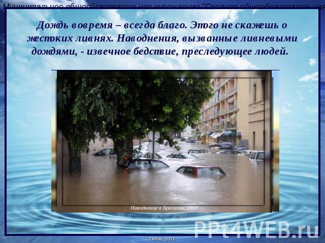 Дождь вовремя – всегда благо. Этого не скажешь о жестоких ливнях. Наводнения, вызванные ливневыми дождями, - извечное бедствие, преследующее людей.