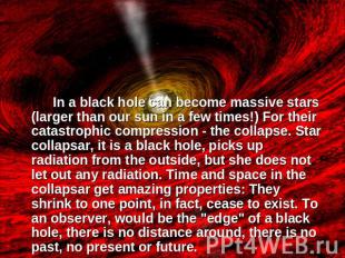 In a black hole can become massive stars (larger than our sun in a few times!) F