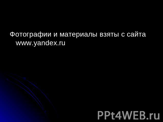 Фотографии и материалы взяты с сайта www.yandex.ru