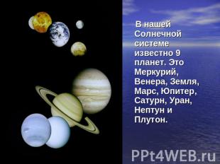 В нашей Солнечной системе известно 9 планет. Это Меркурий, Венера, Земля, Марс,