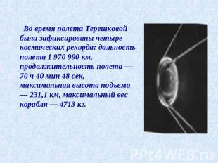Во время полета Терешковой были зафиксированы четыре космических рекорда: дально