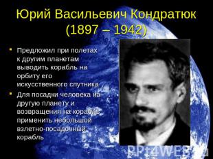 Юрий Васильевич Кондратюк(1897 – 1942) Предложил при полетах к другим планетам в