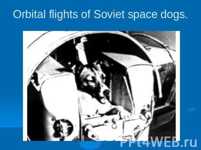 Orbital flights of Soviet space dogs.