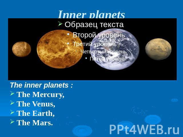 Inner planetsThe inner planets :The Mercury,The Venus,The Earth,The Mars.