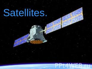 Satellites.